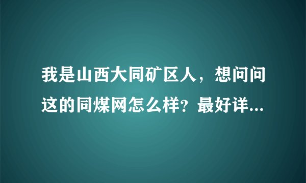 我是山西大同矿区人，想问问这的同煤网怎么样？最好详细评价一下，谢谢了！