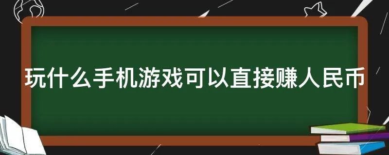 玩什么手机游戏可以直接赚人民币