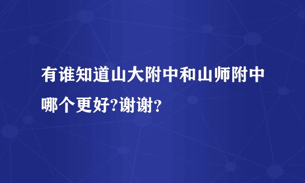 有谁知道山大附中和山师附中哪个更好?谢谢？