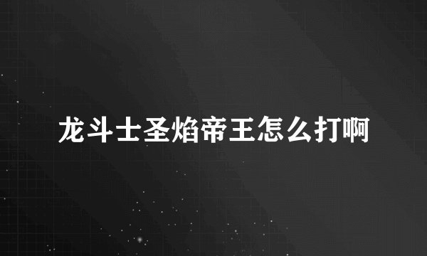 龙斗士圣焰帝王怎么打啊