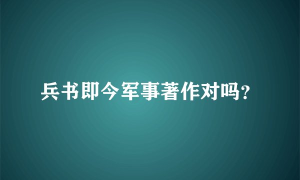 兵书即今军事著作对吗？