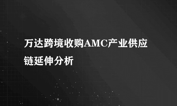 万达跨境收购AMC产业供应链延伸分析