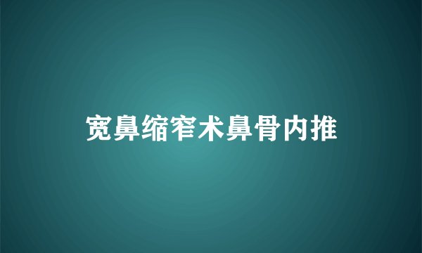 宽鼻缩窄术鼻骨内推