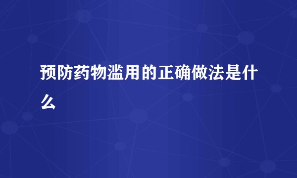 预防药物滥用的正确做法是什么