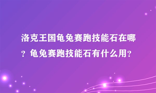 洛克王国龟兔赛跑技能石在哪？龟兔赛跑技能石有什么用？