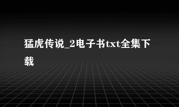 猛虎传说_2电子书txt全集下载