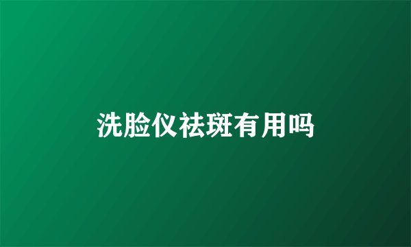 洗脸仪祛斑有用吗