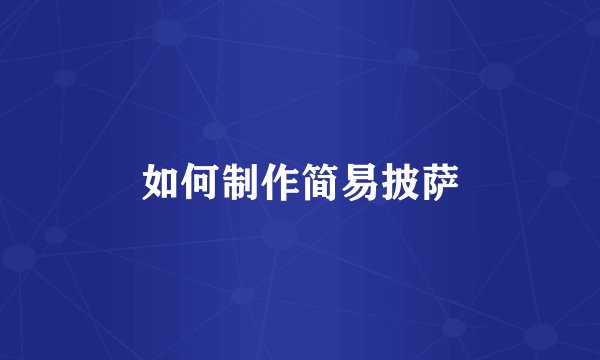 如何制作简易披萨