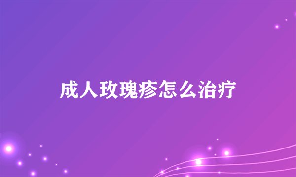 成人玫瑰疹怎么治疗