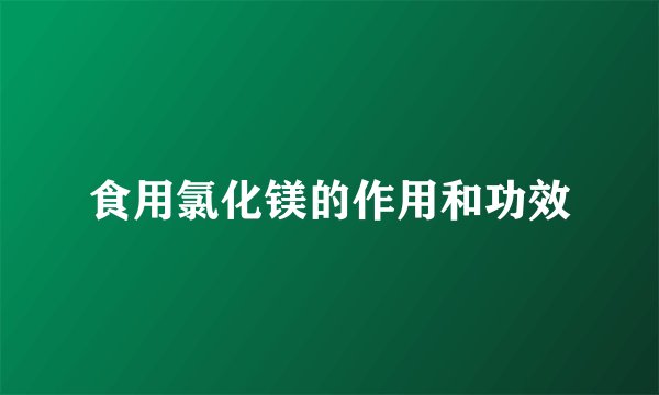 食用氯化镁的作用和功效