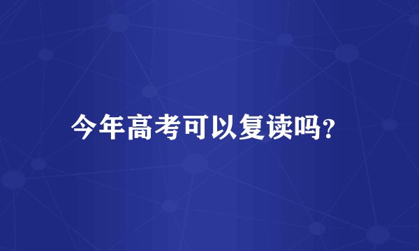 今年高考可以复读吗？