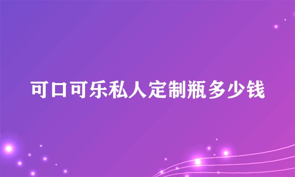 可口可乐私人定制瓶多少钱