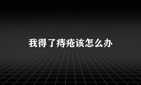 我得了痔疮该怎么办