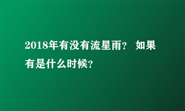 2018年有没有流星雨？ 如果有是什么时候？