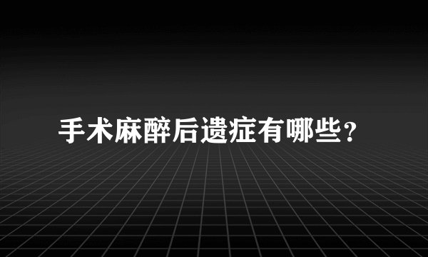 手术麻醉后遗症有哪些？