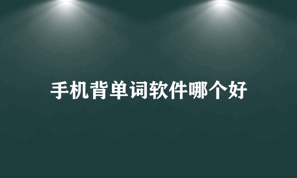 手机背单词软件哪个好