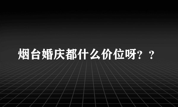 烟台婚庆都什么价位呀？？