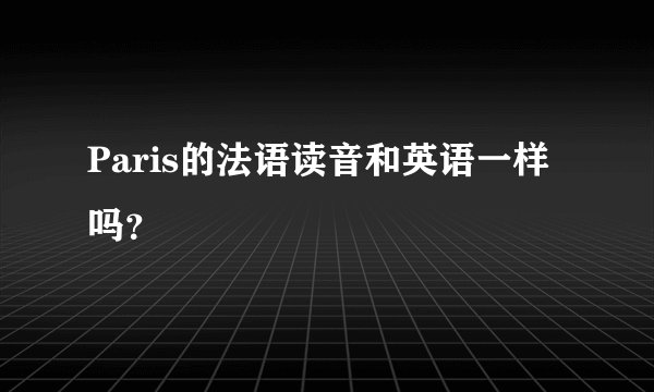 Paris的法语读音和英语一样吗？