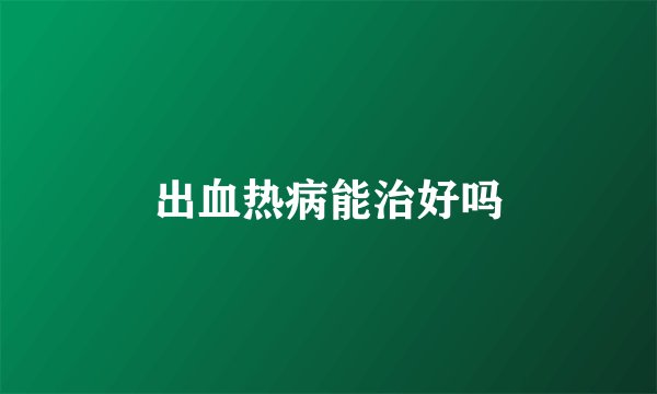 出血热病能治好吗