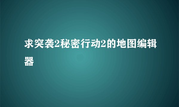求突袭2秘密行动2的地图编辑器