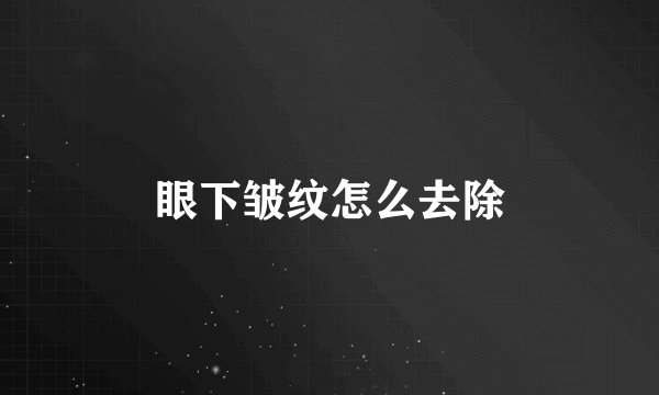 眼下皱纹怎么去除