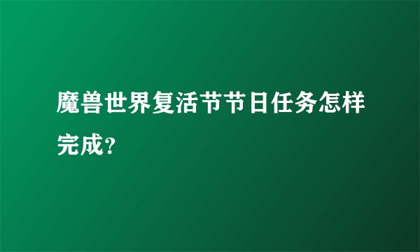 魔兽世界复活节节日任务怎样完成？