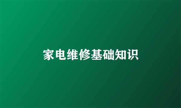 家电维修基础知识