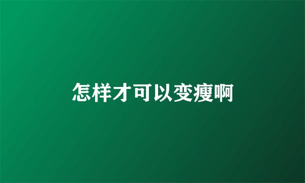 怎样才可以变瘦啊