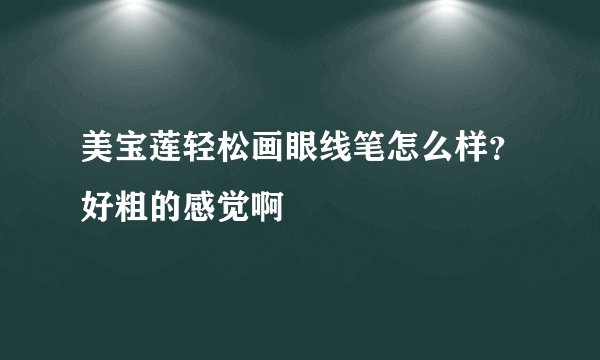美宝莲轻松画眼线笔怎么样？好粗的感觉啊