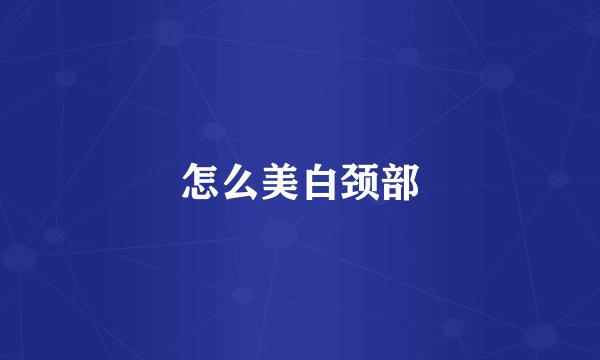 怎么美白颈部