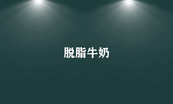 脱脂牛奶