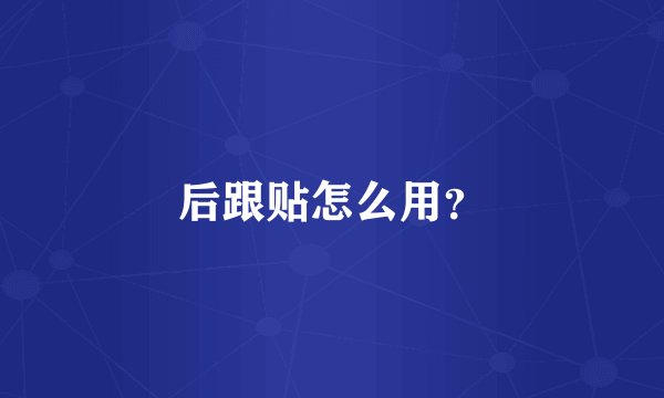 后跟贴怎么用？