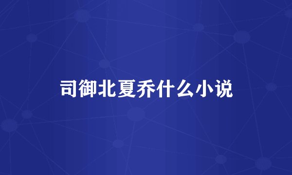 司御北夏乔什么小说