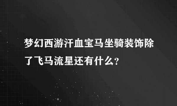 梦幻西游汗血宝马坐骑装饰除了飞马流星还有什么？