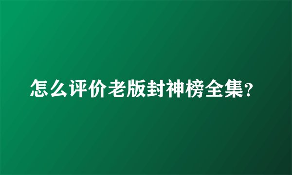 怎么评价老版封神榜全集?
