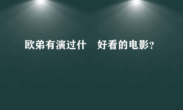 欧弟有演过什麼好看的电影？