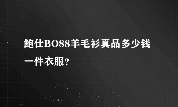鲍仕BO88羊毛衫真品多少钱一件衣服？