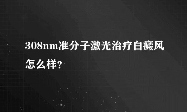 308nm准分子激光治疗白癜风怎么样？