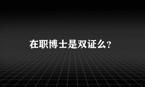 在职博士是双证么？