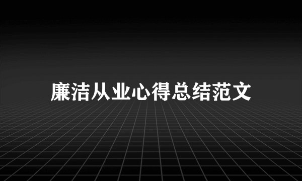廉洁从业心得总结范文