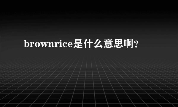 brownrice是什么意思啊？