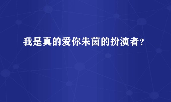 我是真的爱你朱茵的扮演者？