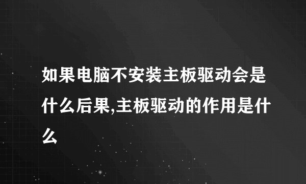 如果电脑不安装主板驱动会是什么后果,主板驱动的作用是什么