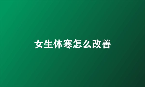 女生体寒怎么改善