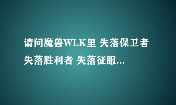请问魔兽WLK里 失落保卫者 失落胜利者 失落征服者 是T几？