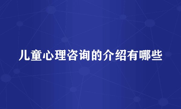 儿童心理咨询的介绍有哪些