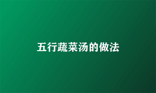 五行蔬菜汤的做法