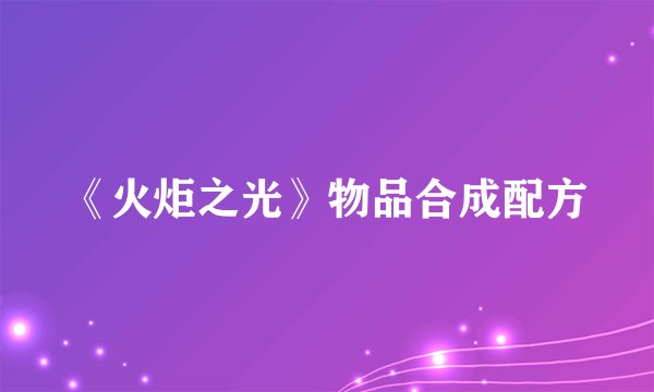 《火炬之光》物品合成配方