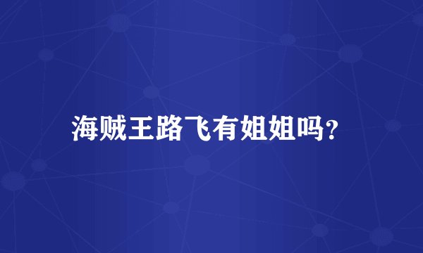 海贼王路飞有姐姐吗？