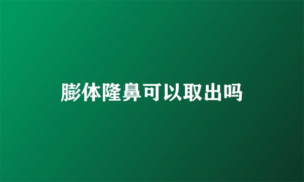 膨体隆鼻可以取出吗